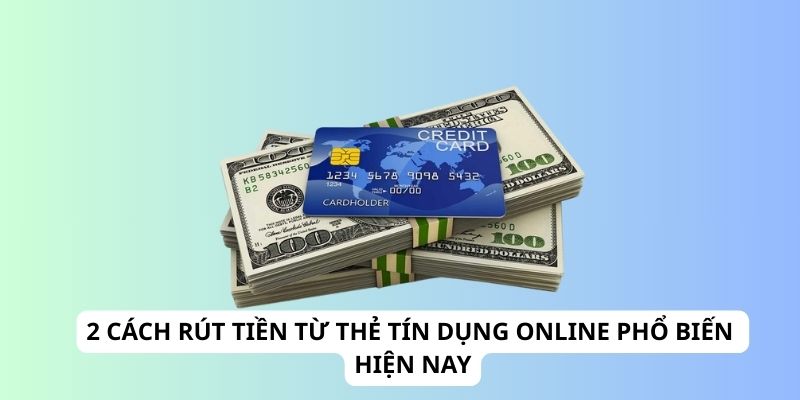 2 cách rút tiền từ thẻ tín dụng online phổ biến hiện nay
