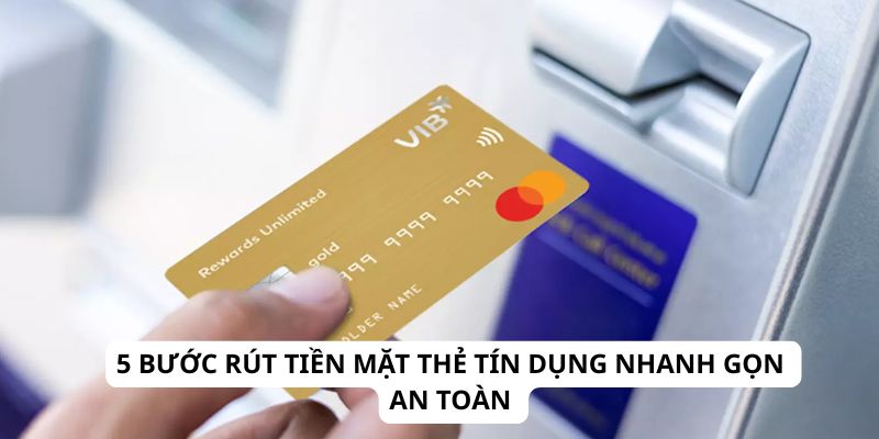 5 Bước Rút Tiền Mặt Thẻ Tín Dụng Nhanh Gọn An Toàn