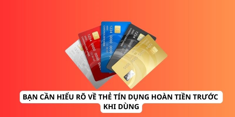 Bạn cần hiểu rõ về thẻ tín dụng hoàn tiền trước khi dùng
