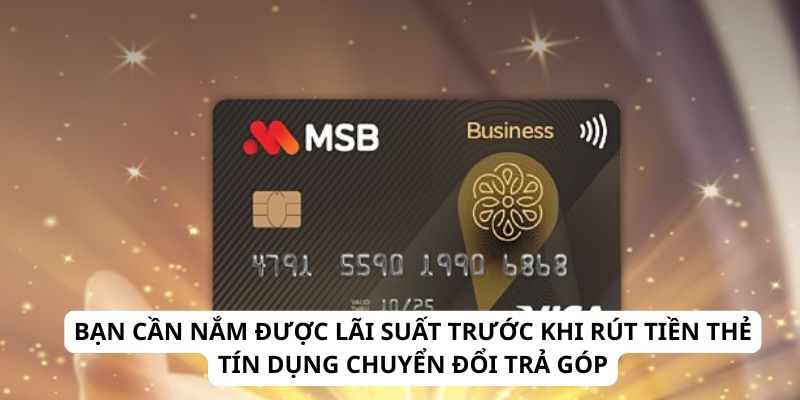 Bạn cần nắm được lãi suất trước khi rút tiền thẻ tín dụng chuyển đổi trả góp