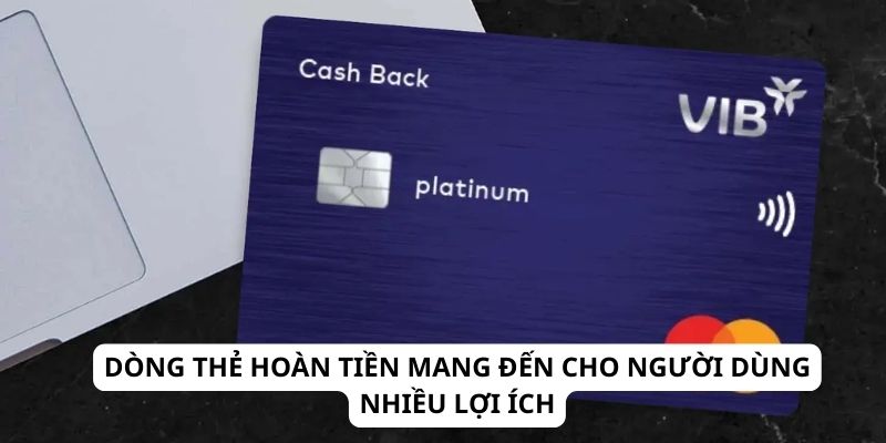 Dòng thẻ hoàn tiền mang đến cho người dùng nhiều lợi ích