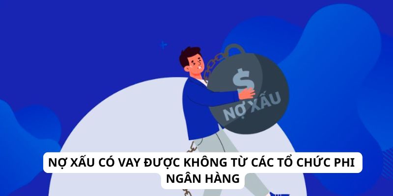 Nợ xấu có vay được không từ các tổ chức phi ngân hàng