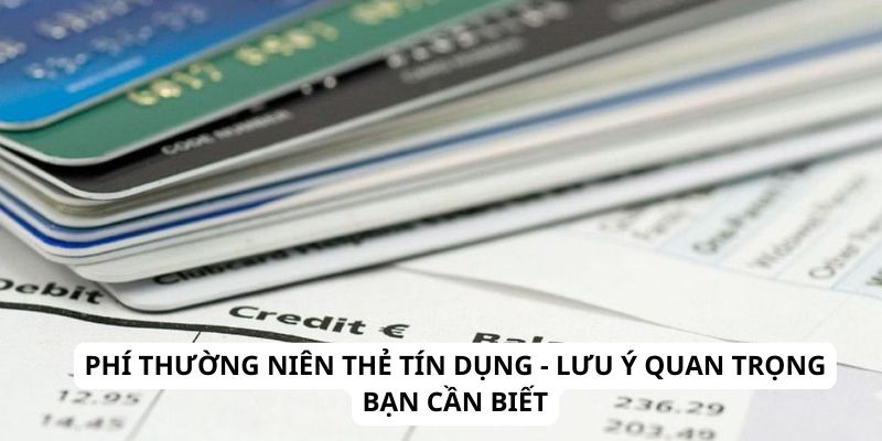 Phí Thường Niên Thẻ Tín Dụng - Lưu Ý Quan Trọng Bạn Cần Biết