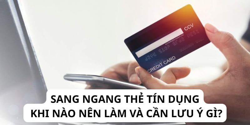 Sang Ngang Thẻ Tín Dụng - Khi Nào Nên Làm Và Cần Lưu Ý Gì?