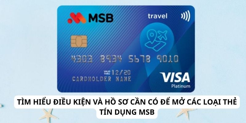 Tìm hiểu điều kiện và hồ sơ cần có để mở các loại thẻ tín dụng MSB