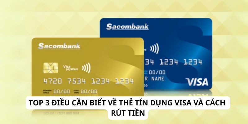 Top 3 Điều Cần Biết Về Thẻ Tín Dụng Visa Và Cách Rút Tiền