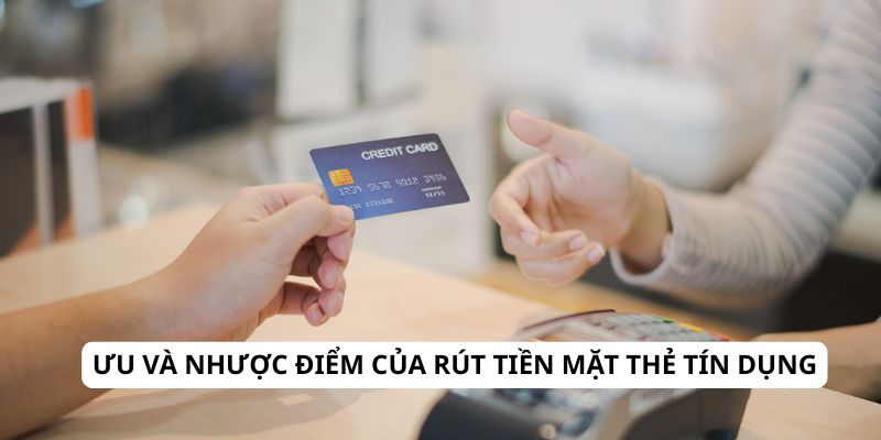 Ưu và nhược điểm của rút tiền mặt thẻ tín dụng